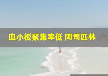 血小板聚集率低 阿司匹林